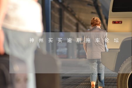 神州买买逾期拖车论坛