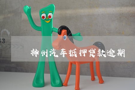 神州汽车抵押贷款逾期 神州汽车抵押贷款逾期
