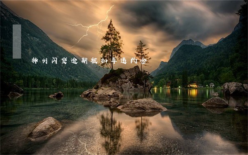 神州闪贷逾期被扣车违约金