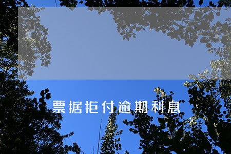 票据拒付逾期利息 票据拒付逾期利息