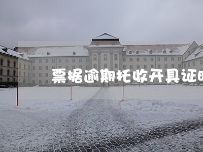 票据逾期托收开具证明 票据逾期托收开具证明