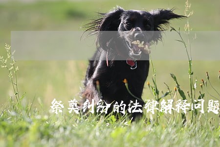 祭奠纠纷的法律解释问题 祭奠纠纷的法律解释问题