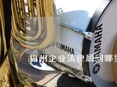福州企业法律顾问哪里找 福州企业法律顾问哪里找