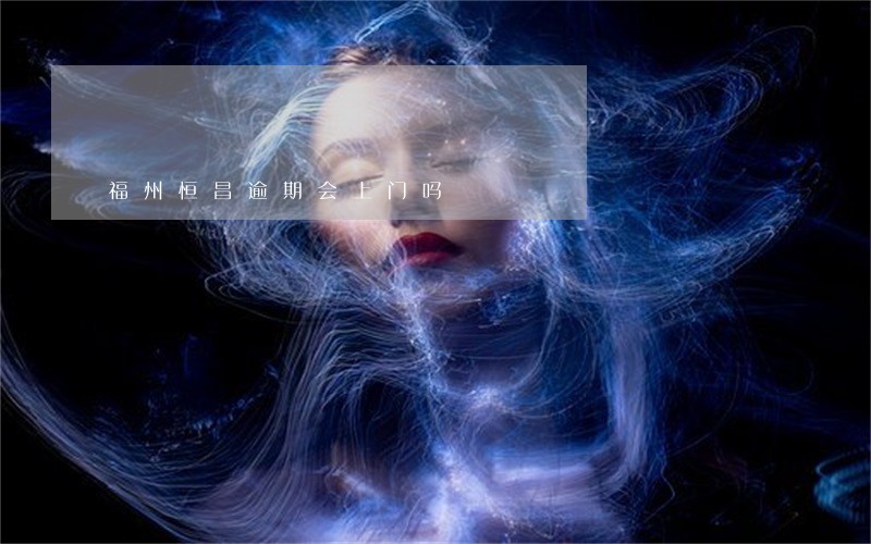 福州恒昌逾期会上门吗