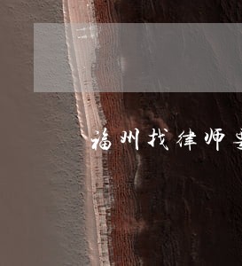 福州找律师要多少钱 福州找律师要多少钱