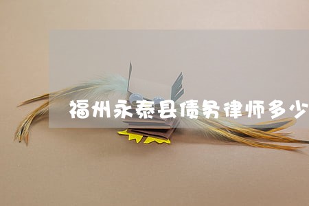 福州永泰县债务律师多少钱 福州永泰县债务律师多少钱