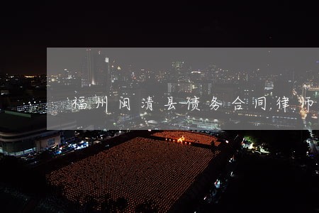 福州闽清县债务合同律师事务所