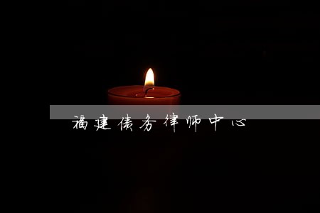 福建债务律师中心 福建债务律师中心