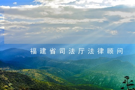 福建省司法厅法律顾问 福建省司法厅法律顾问