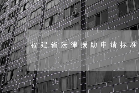 福建省法律援助申请标准 福建省法律援助申请标准