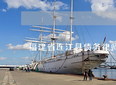 福建省连江县债务律师联系方式 福建省连江县债务律师联系方式