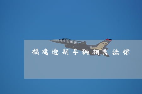 福建逾期车辆相关法律