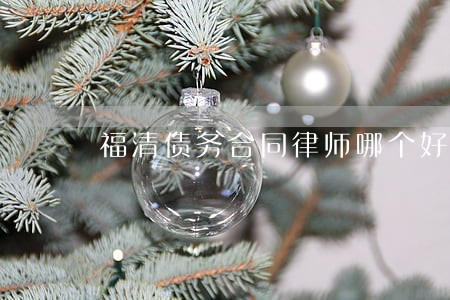 福清债务合同律师哪个好 福清债务合同律师哪个好