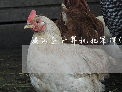 福田区计算机犯罪律师怎么收费 福田区计算机犯罪律师怎么收费