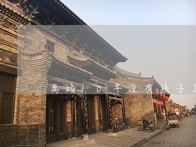 离婚10年没有孩子怎么找房子 离婚10年没有孩子怎么找房子