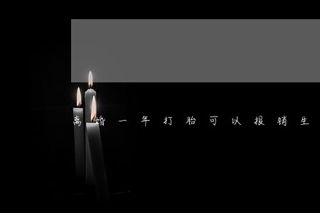 离婚一年打胎可以报销生育险吗 离婚一年打胎可以报销生育险吗