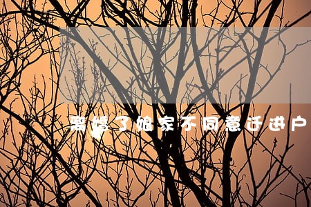 离婚了娘家不同意迁进户口 离婚了娘家不同意迁进户口