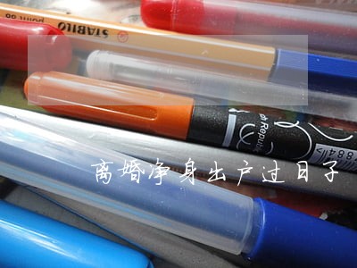 离婚净身出户过日子 离婚净身出户过日子