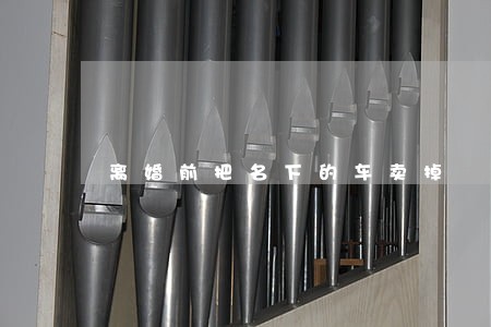 离婚前把名下的车卖掉