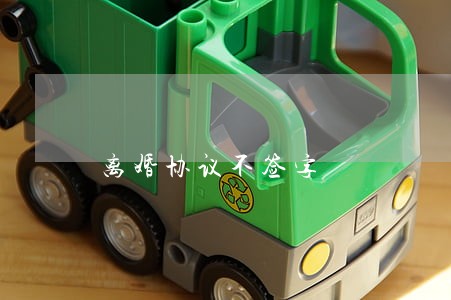 离婚协议不签字 离婚协议不签字