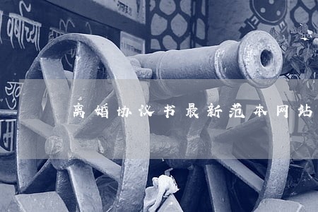 离婚协议书最新范本网站 离婚协议书最新范本网站