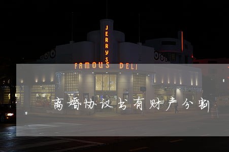 离婚协议书有财产分割 离婚协议书有财产分割
