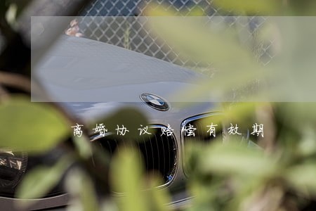 离婚协议赔偿有效期