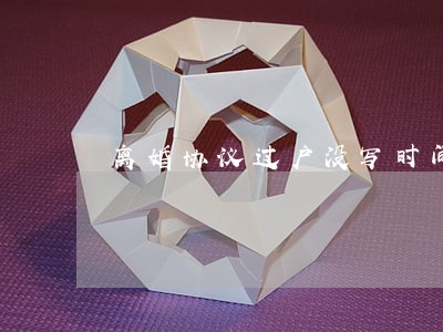 离婚协议过户没写时间 离婚协议过户没写时间
