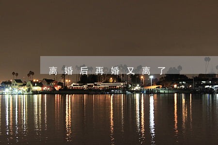 离婚后再婚又离了 离婚后再婚又离了