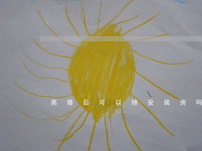 离婚后可以排安居房吗 离婚后可以排安居房吗