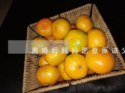 离婚后妈妈愿意原谅父亲 离婚后妈妈愿意原谅父亲