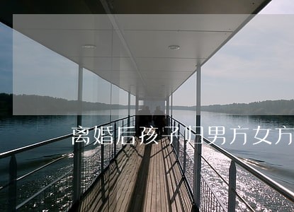 离婚后孩子归男方女方信用卡逾期 离婚后孩子归男方女方信用卡逾期