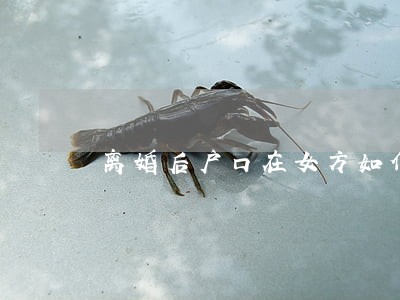 离婚后户口在女方如何转到男方 离婚后户口在女方如何转到男方