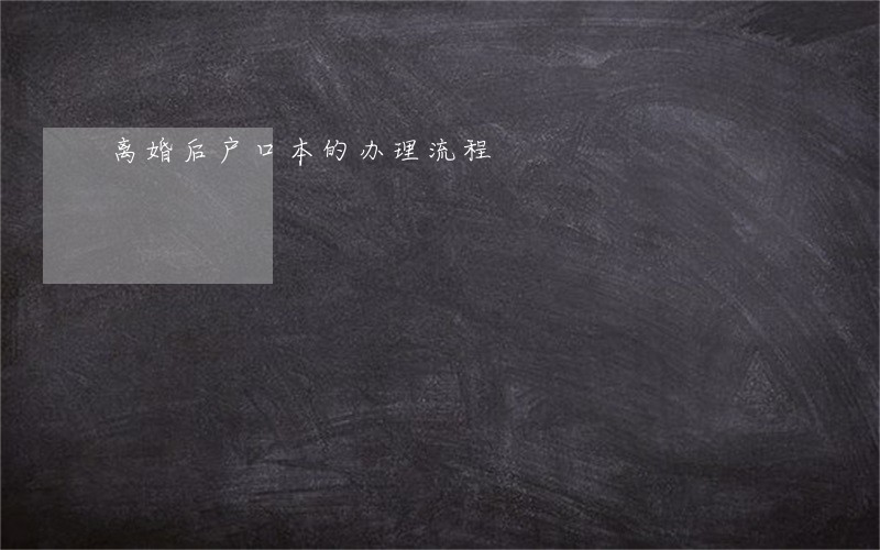 离婚后户口本的办理流程 离婚后户口本的办理流程