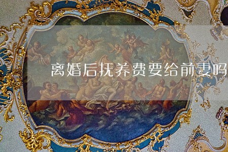 离婚后抚养费要给前妻吗 离婚后抚养费要给前妻吗