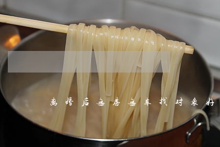 离婚后无房无车找对象好吗