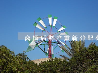 离婚后财产重新分配有效期 离婚后财产重新分配有效期