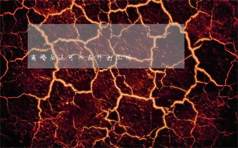 离婚后还可以在外打工吗