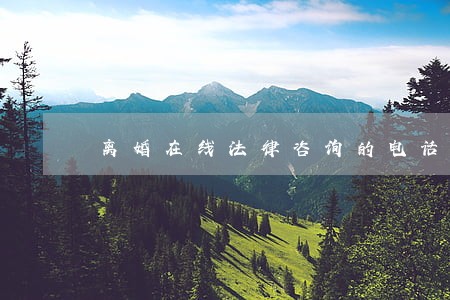离婚在线法律咨询的电话 离婚在线法律咨询的电话