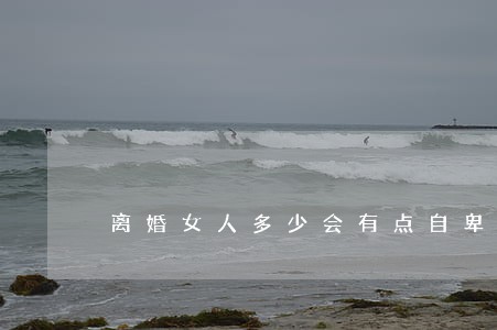 离婚女人多少会有点自卑 离婚女人多少会有点自卑