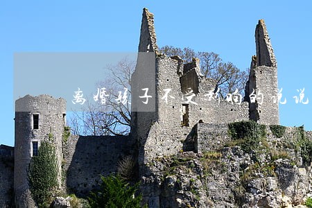 离婚孩子不受影响的说说 离婚孩子不受影响的说说