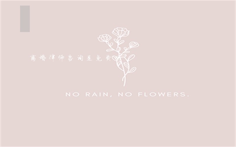 离婚律师咨询是免费吗 离婚律师咨询是免费吗