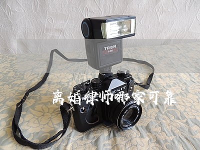 离婚律师哪家可靠 离婚律师哪家可靠