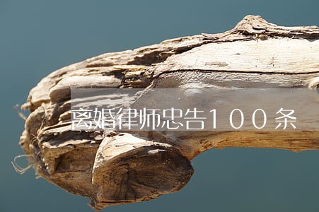 离婚律师忠告100条 离婚律师忠告100条
