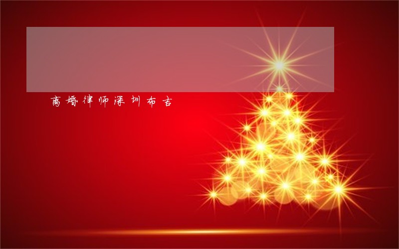 离婚律师深圳布吉 离婚律师深圳布吉