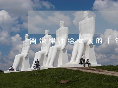 离婚律师给女人的十句话 离婚律师给女人的十句话