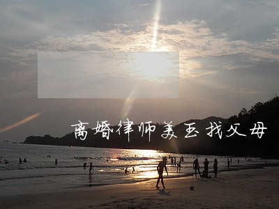 离婚律师美玉找父母 离婚律师美玉找父母