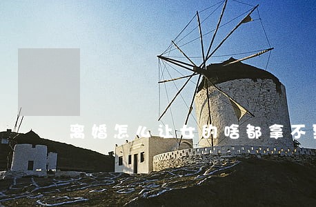 离婚怎么让女的啥都拿不到 离婚怎么让女的啥都拿不到