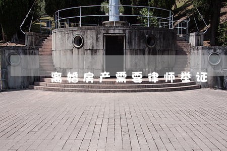 离婚房产需要律师举证 离婚房产需要律师举证