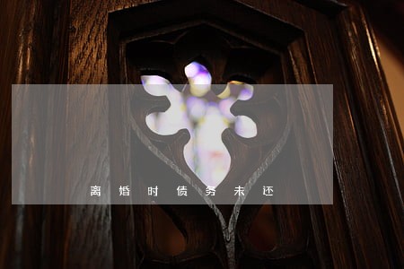离婚时债务未还 离婚时债务未还